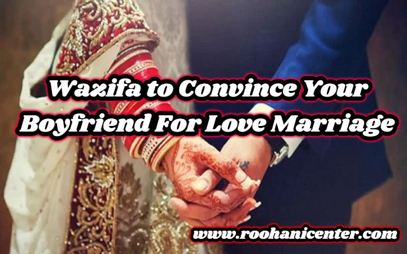 Wazifa to Convince Your Boyfriend For Love Marriage