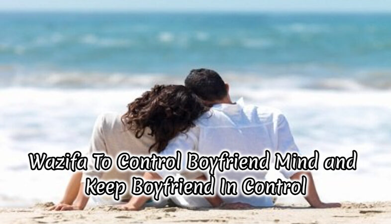 Wazifa To Control Boyfriend Mind and Keep Boyfriend In Control